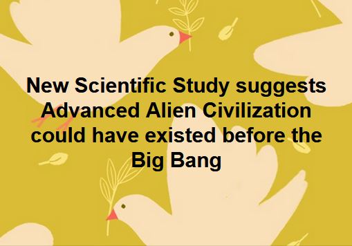 New Scientific study suggests advanced alien civilization could have existed before the big bang.