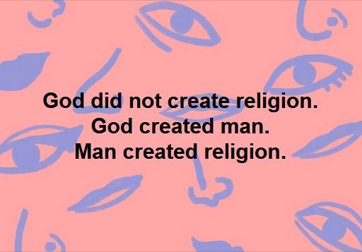 God did not create religion. God created man. Man created religion.