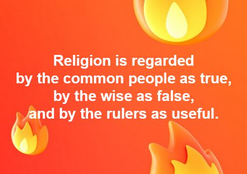 Religion is regarded by the common people as true, by the wise as false, and by the rulers as useful.