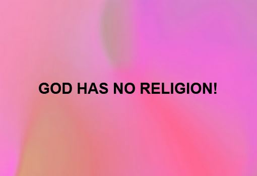 GOD HAS NO RELIGION!